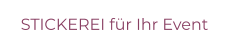 STICKEREI für Ihr Event